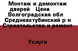Монтаж и демонтаж дверей › Цена ­ 500 - Волгоградская обл., Среднеахтубинский р-н Строительство и ремонт » Услуги   . Волгоградская обл.